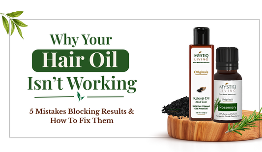 Mystiq Living rosemary and kalonji hair oils explaining common hair oil mistakes and how to improve hair growth results naturally.